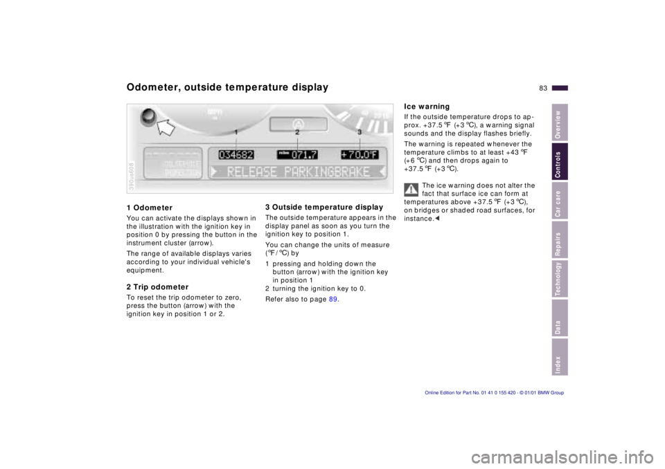 BMW 540I SEDAN 2001  Owners Manual IndexDataTechnologyRepairsCar careControlsOverview
83n
1 OdometerYou can activate the displays shown in 
the illustration with the ignition key in 
position 0 by pressing the button in the 
instrument
