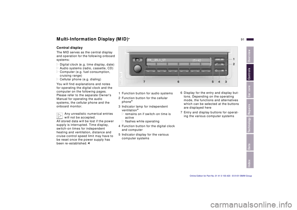 BMW 540I SEDAN 2001  Owners Manual IndexDataTechnologyRepairsCar careControlsOverview
91n
Multi-Information Display (MID)
*
Central displayThe MID serves as the central display 
and operation for the following onboard 
systems:
>Digita