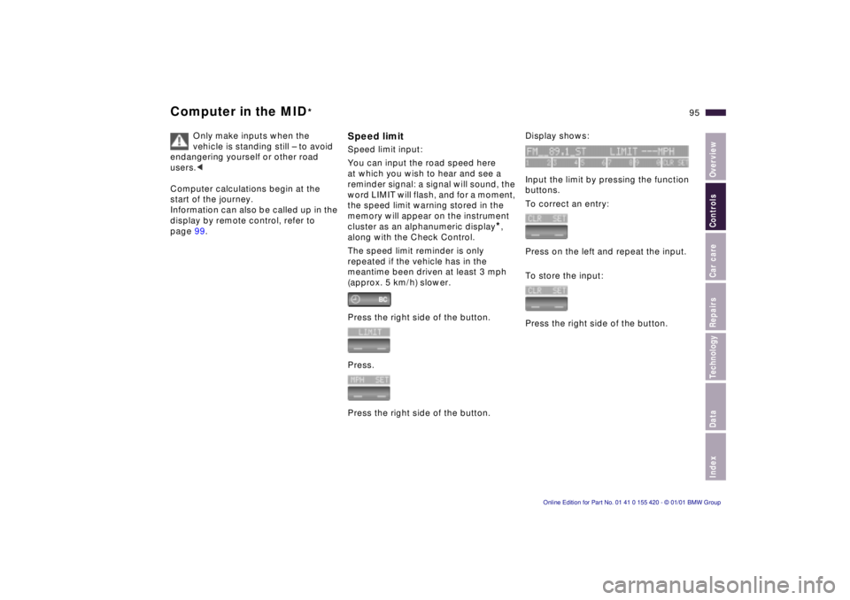 BMW 540I SEDAN 2001  Owners Manual IndexDataTechnologyRepairsCar careControlsOverview
95n
Computer in the MID
*
Only make inputs when the 
vehicle is standing still – to avoid 
endangering yourself or other road 
users.<
Computer cal