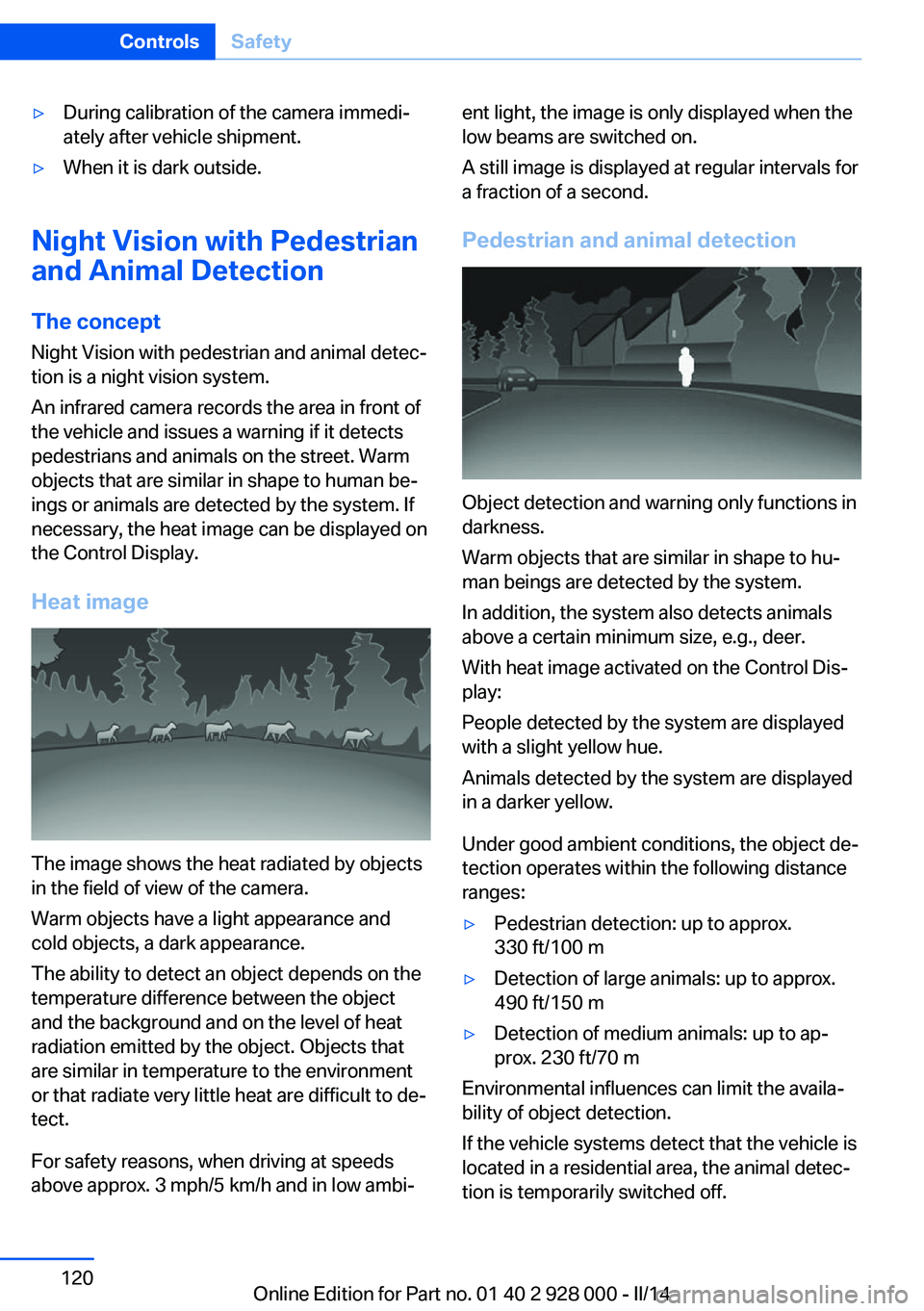 BMW 550I 2014  Owners Manual ▷During calibration of the camera immedi‐
ately after vehicle shipment.▷When it is dark outside.
Night Vision with Pedestrian
and Animal Detection
The concept Night Vision with pedestrian and an