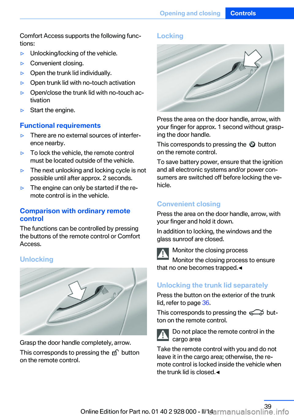 BMW 550I 2014 Owners Manual Comfort Access supports the following func‐
tions:▷Unlocking/locking of the vehicle.▷Convenient closing.▷Open the trunk lid individually.▷Open trunk lid with no-touch activation▷Open/close BMW 550I 2014 Owners Manual Comfort Access supports the following func‐
tions:▷Unlocking/locking of the vehicle.▷Convenient closing.▷Open the trunk lid individually.▷Open trunk lid with no-touch activation▷Open/close