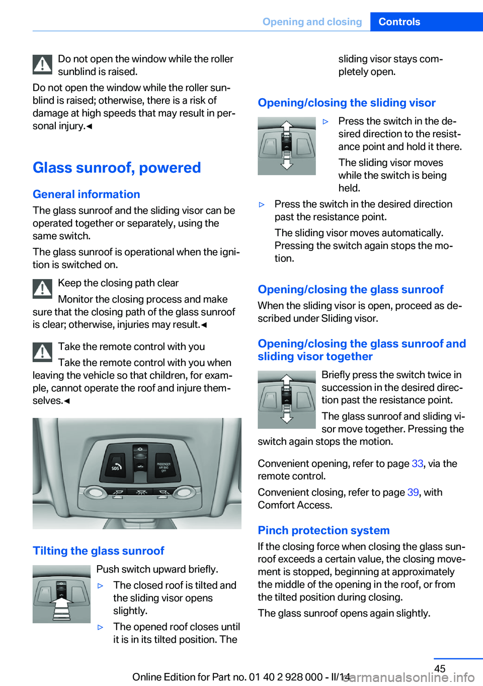 BMW 550I 2014  Owners Manual Do not open the window while the roller
sunblind is raised.
Do not open the window while the roller sun‐
blind is raised; otherwise, there is a risk of
damage at high speeds that may result in per