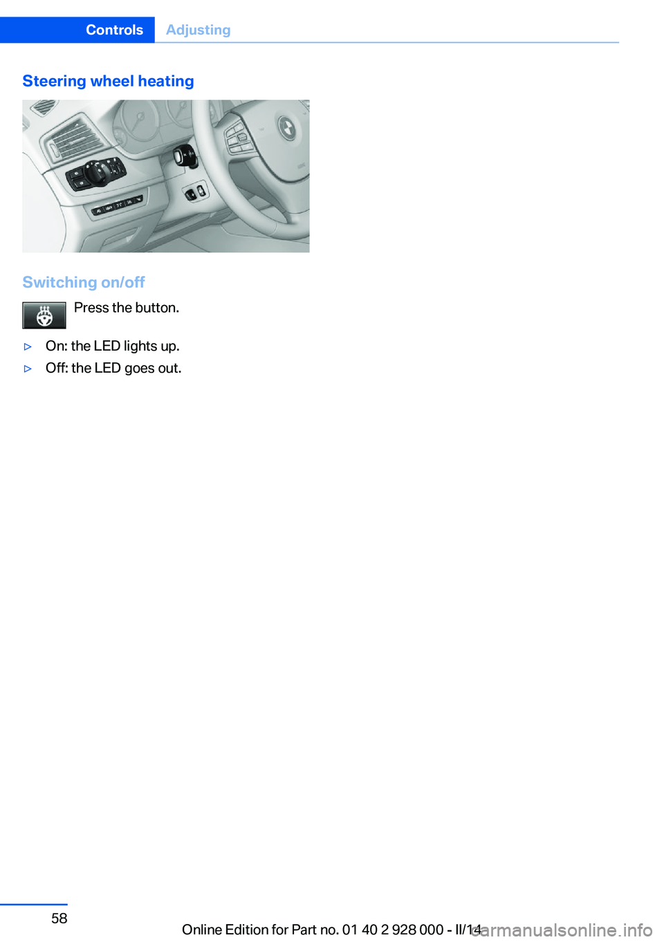 BMW 550I 2014  Owners Manual Steering wheel heating
Switching on/offPress the button.
▷On: the LED lights up.▷Off: the LED goes out.Seite 58ControlsAdjusting58
Online Edition for Part no. 01 40 2 928 000 - II/14 
