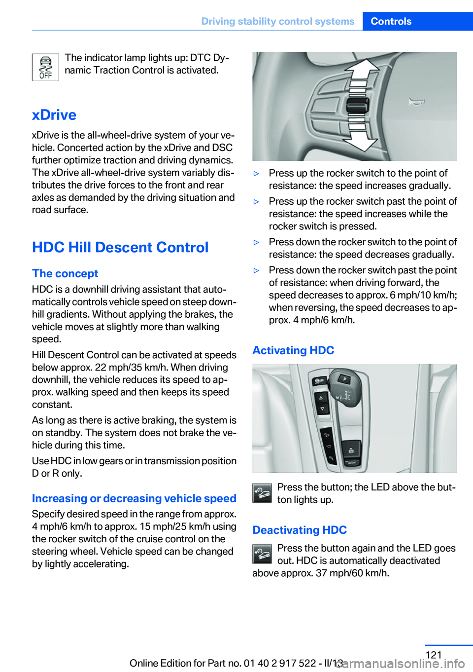 BMW 550I 2013  Owners Manual The indicator lamp lights up: DTC Dy‐
namic Traction Control is activated.
xDrive
xDrive is the all-wheel-drive system of your ve‐
hicle. Concerted action by the xDrive and DSC
further optimize tr