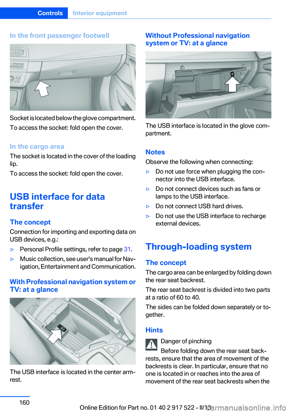 BMW 550I 2013  Owners Manual In the front passenger footwell
Socket is located below the glove compartment.
To access the socket: fold open the cover.
In the cargo area
The socket is located in the cover of the loading
lip.
To ac