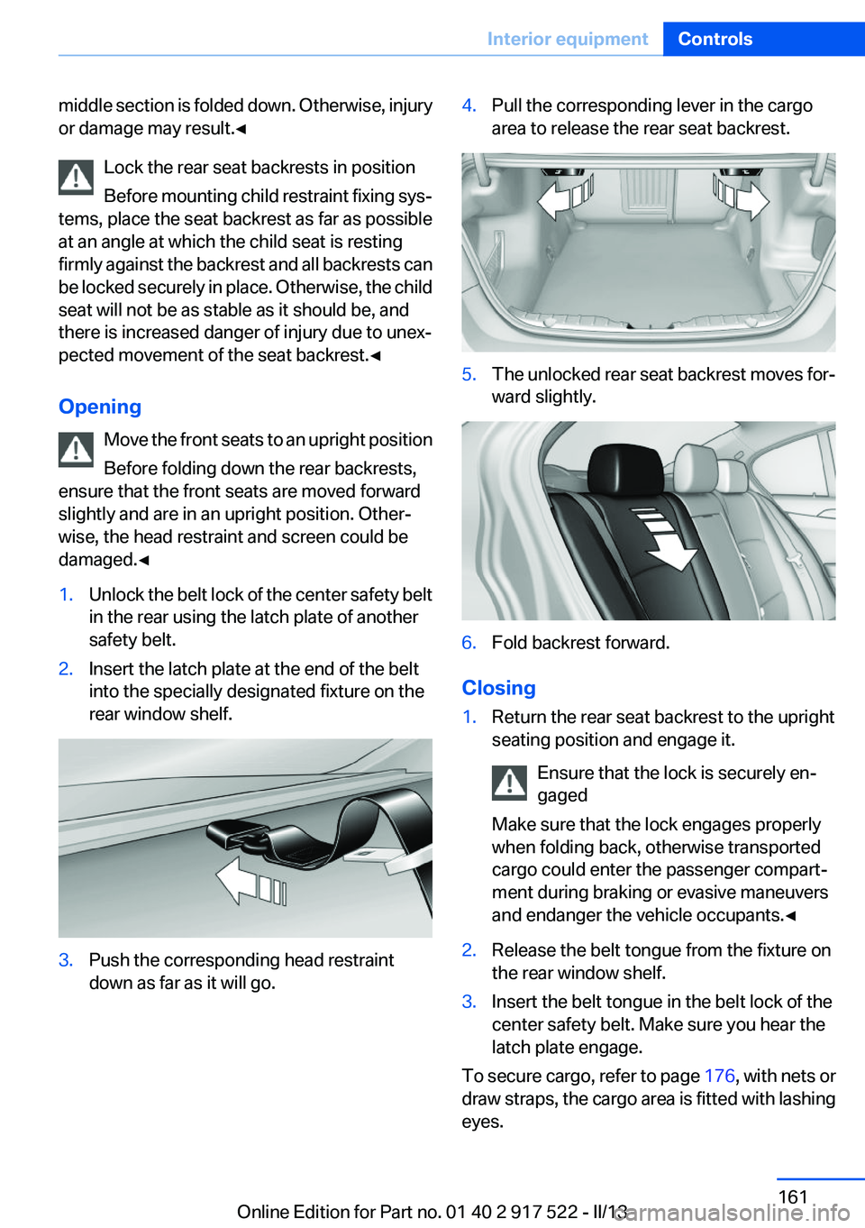 BMW 550I 2013  Owners Manual middle section is folded down. Otherwise, injury
or damage may result.◀
Lock the rear seat backrests in position
Before mounting child restraint fixing sys‐
tems, place the seat backrest as far as