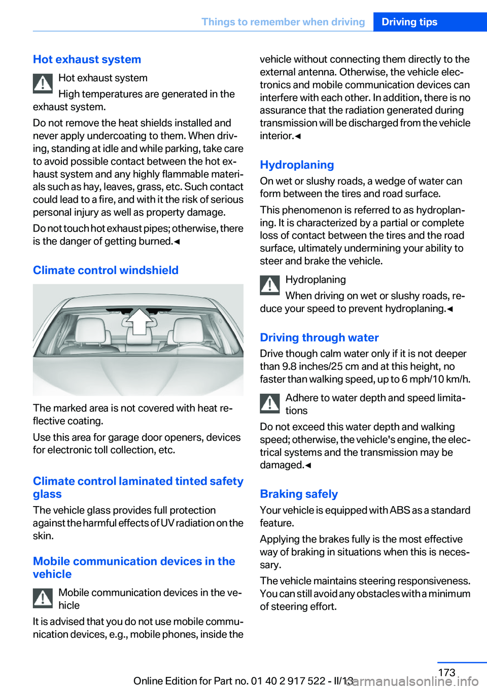 BMW 550I 2013  Owners Manual Hot exhaust systemHot exhaust system
High temperatures are generated in the
exhaust system.
Do not remove the heat shields installed and
never apply undercoating to them. When driv‐
ing, standing at