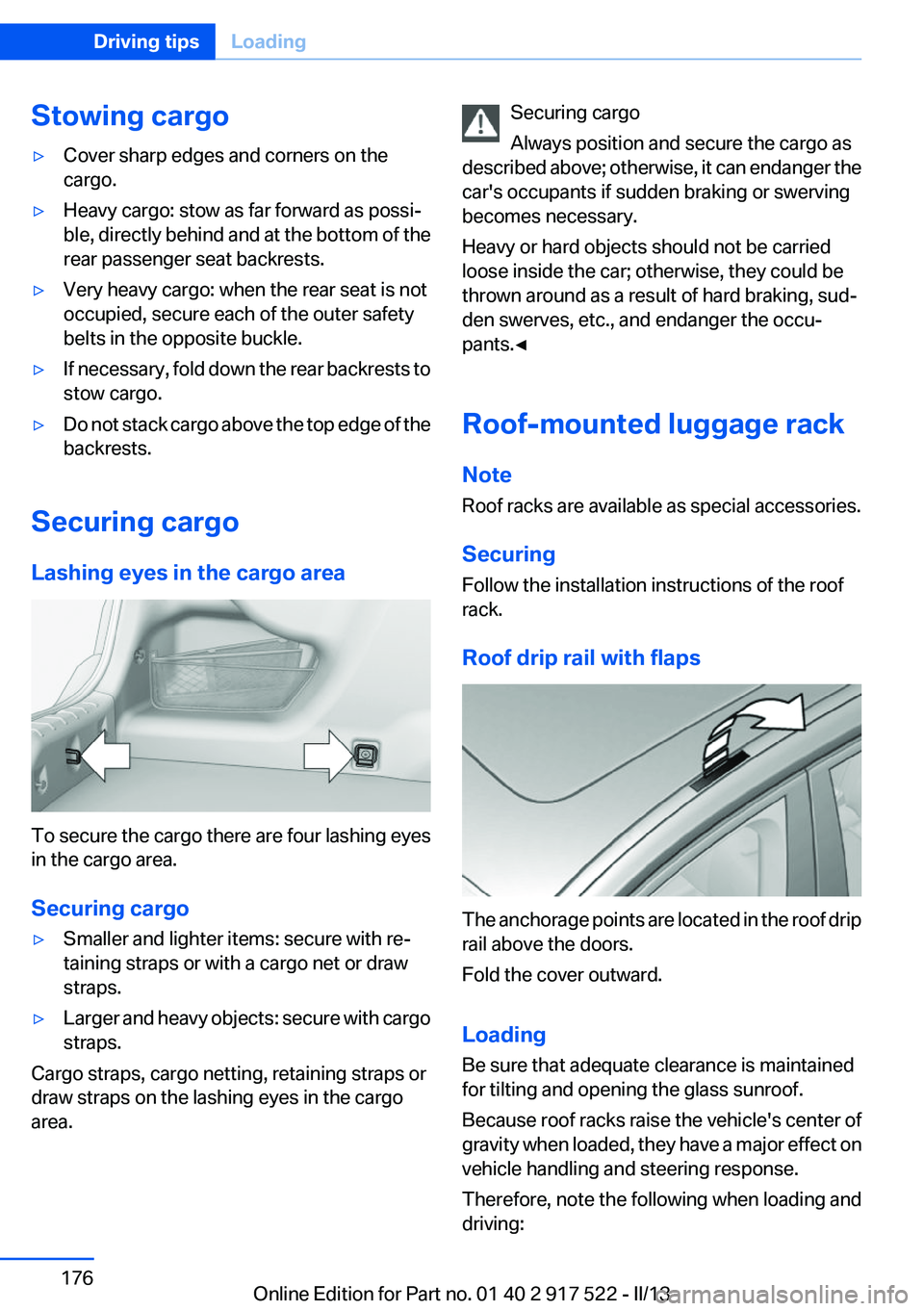 BMW 550I 2013  Owners Manual Stowing cargo▷Cover sharp edges and corners on the
cargo.▷Heavy cargo: stow as far forward as possi‐
ble, directly behind and at the bottom of the
rear passenger seat backrests.▷Very heavy car