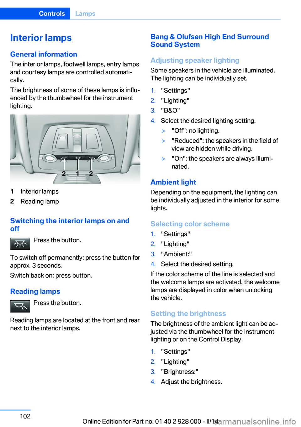BMW 550I SEDAN 2014  Owners Manual Interior lamps
General information
The interior lamps, footwell lamps, entry lamps
and courtesy lamps are controlled automati‐
cally.
The brightness of some of these lamps is influ‐
enced by the t
