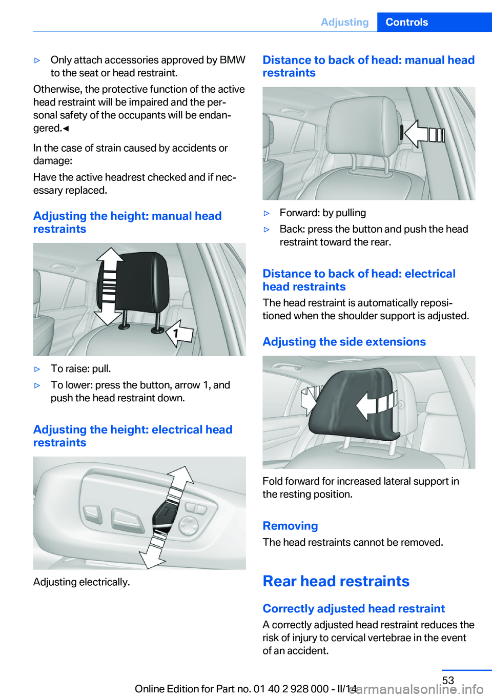 BMW 550I SEDAN 2014 Owners Manual ▷Only attach accessories approved by BMW
to the seat or head restraint.
Otherwise, the protective function of the active
head restraint will be impaired and the per‐
sonal safety of the occupants BMW 550I SEDAN 2014 Owners Manual ▷Only attach accessories approved by BMW
to the seat or head restraint.
Otherwise, the protective function of the active
head restraint will be impaired and the per‐
sonal safety of the occupants