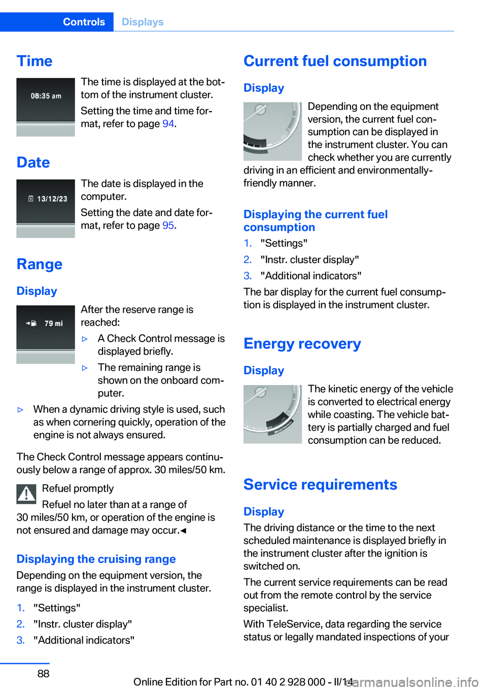 BMW 550I SEDAN 2014  Owners Manual TimeThe time is displayed at the bot‐
tom of the instrument cluster.
Setting the time and time for‐
mat, refer to page  94.
Date The date is displayed in the
computer.
Setting the date and date fo