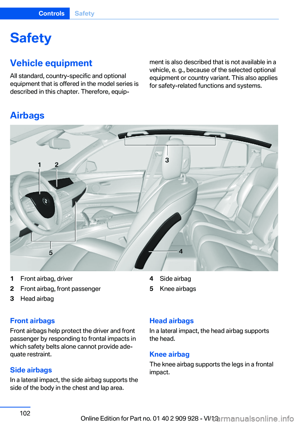 BMW 550I XDRIVE GRAN TURISMO 2014  Owners Manual SafetyVehicle equipment
All standard, country-specific and optional
equipment that is offered in the model series is
described in this chapter. Therefore, equip‐ment is also described that is not av