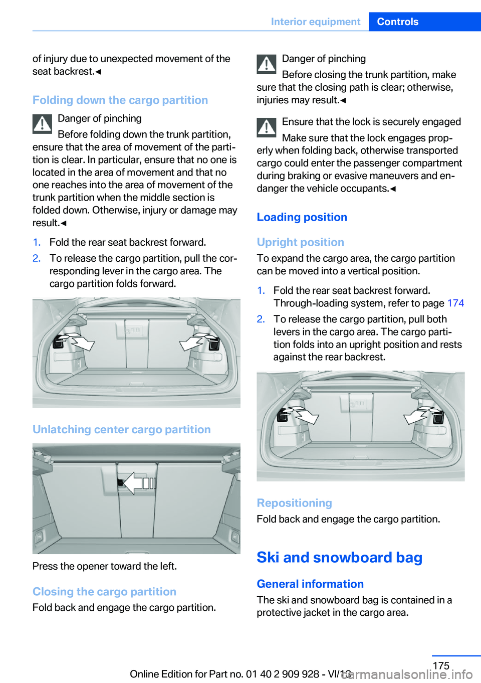 BMW 550I XDRIVE GRAN TURISMO 2014 Owners Manual of injury due to unexpected movement of the
seat backrest.◀
Folding down the cargo partition Danger of pinching
Before folding down the trunk partition,
ensure that the area of movement of the parti BMW 550I XDRIVE GRAN TURISMO 2014 Owners Manual of injury due to unexpected movement of the
seat backrest.◀
Folding down the cargo partition Danger of pinching
Before folding down the trunk partition,
ensure that the area of movement of the parti