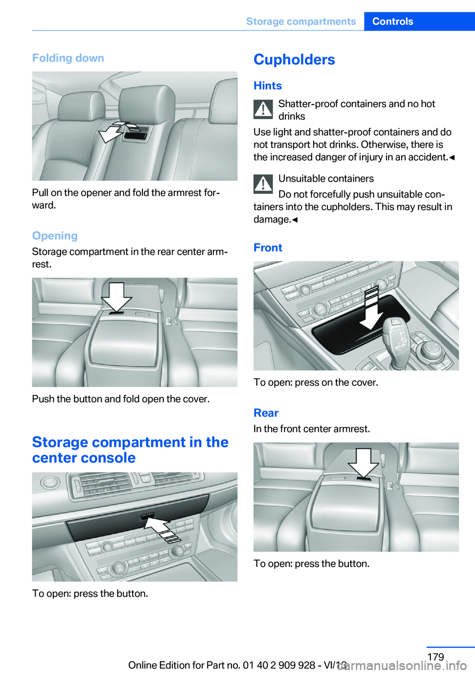 BMW 550I XDRIVE GRAN TURISMO 2014  Owners Manual Folding down
Pull on the opener and fold the armrest for‐
ward.
Opening
Storage compartment in the rear center arm‐
rest.
Push the button and fold open the cover.
Storage compartment in the
center
