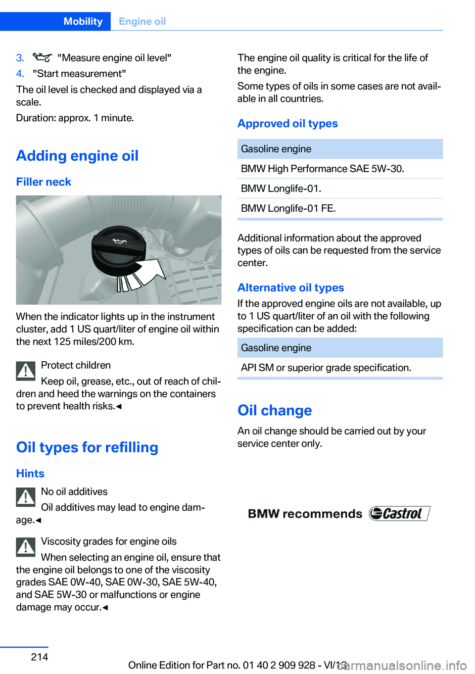 BMW 550I XDRIVE GRAN TURISMO 2014 Owners Manual 3. "Measure engine oil level"4."Start measurement"
The oil level is checked and displayed via a
scale.
Duration: approx. 1 minute.
Adding engine oil Filler neck
When the indicator lig BMW 550I XDRIVE GRAN TURISMO 2014 Owners Manual 3. "Measure engine oil level"4."Start measurement"
The oil level is checked and displayed via a
scale.
Duration: approx. 1 minute.
Adding engine oil Filler neck
When the indicator lig