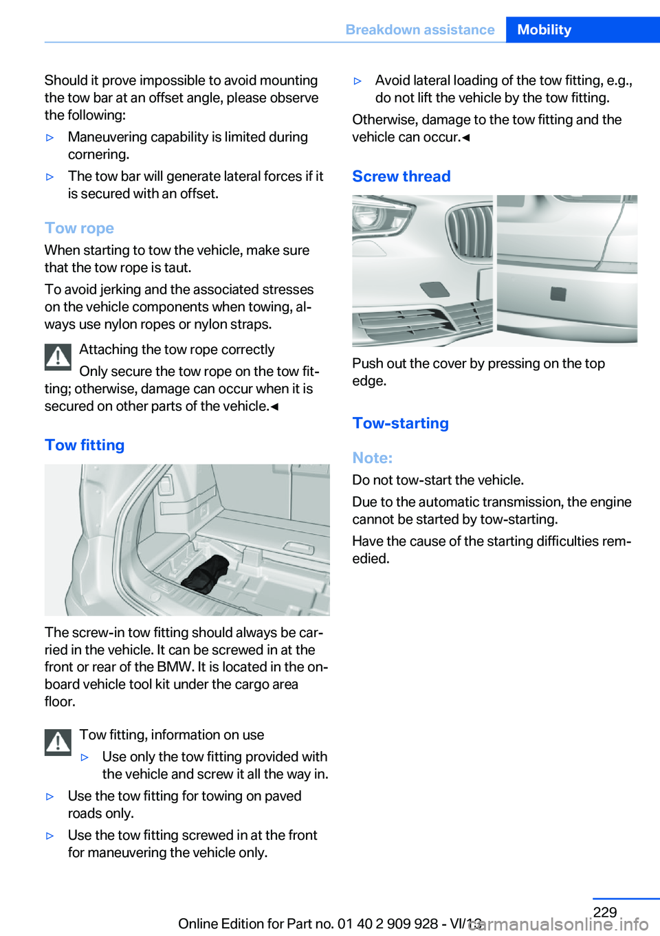 BMW 550I XDRIVE GRAN TURISMO 2014 Owners Manual Should it prove impossible to avoid mounting
the tow bar at an offset angle, please observe
the following:▷Maneuvering capability is limited during
cornering.▷The tow bar will generate lateral for BMW 550I XDRIVE GRAN TURISMO 2014 Owners Manual Should it prove impossible to avoid mounting
the tow bar at an offset angle, please observe
the following:▷Maneuvering capability is limited during
cornering.▷The tow bar will generate lateral for
