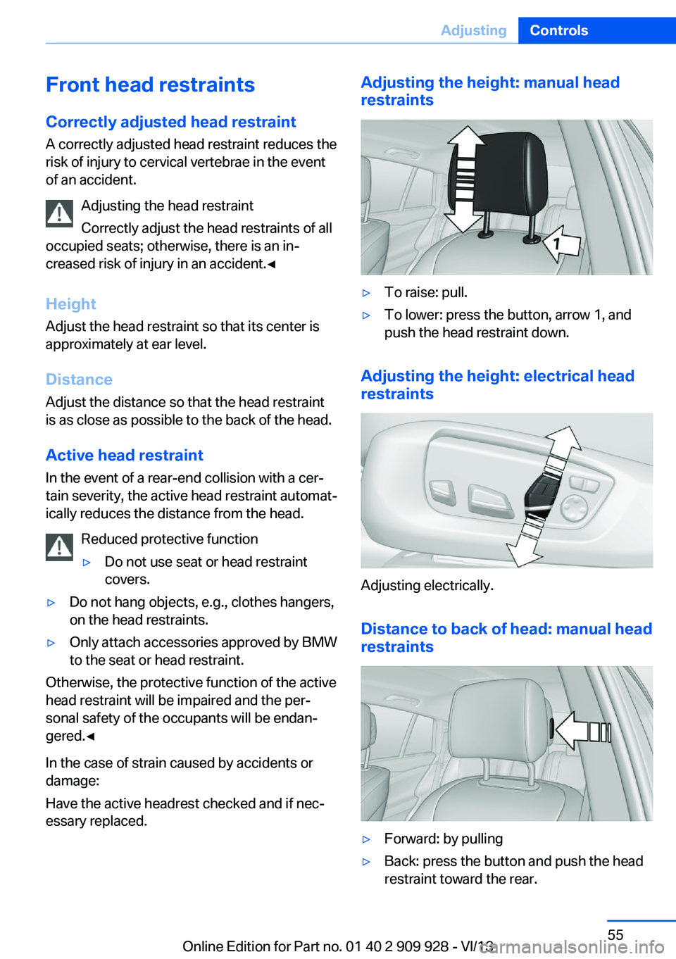 BMW 550I XDRIVE GRAN TURISMO 2014 Owners Manual Front head restraintsCorrectly adjusted head restraint
A correctly adjusted head restraint reduces the
risk of injury to cervical vertebrae in the event
of an accident.
Adjusting the head restraint
Co BMW 550I XDRIVE GRAN TURISMO 2014 Owners Manual Front head restraintsCorrectly adjusted head restraint
A correctly adjusted head restraint reduces the
risk of injury to cervical vertebrae in the event
of an accident.
Adjusting the head restraint
Co