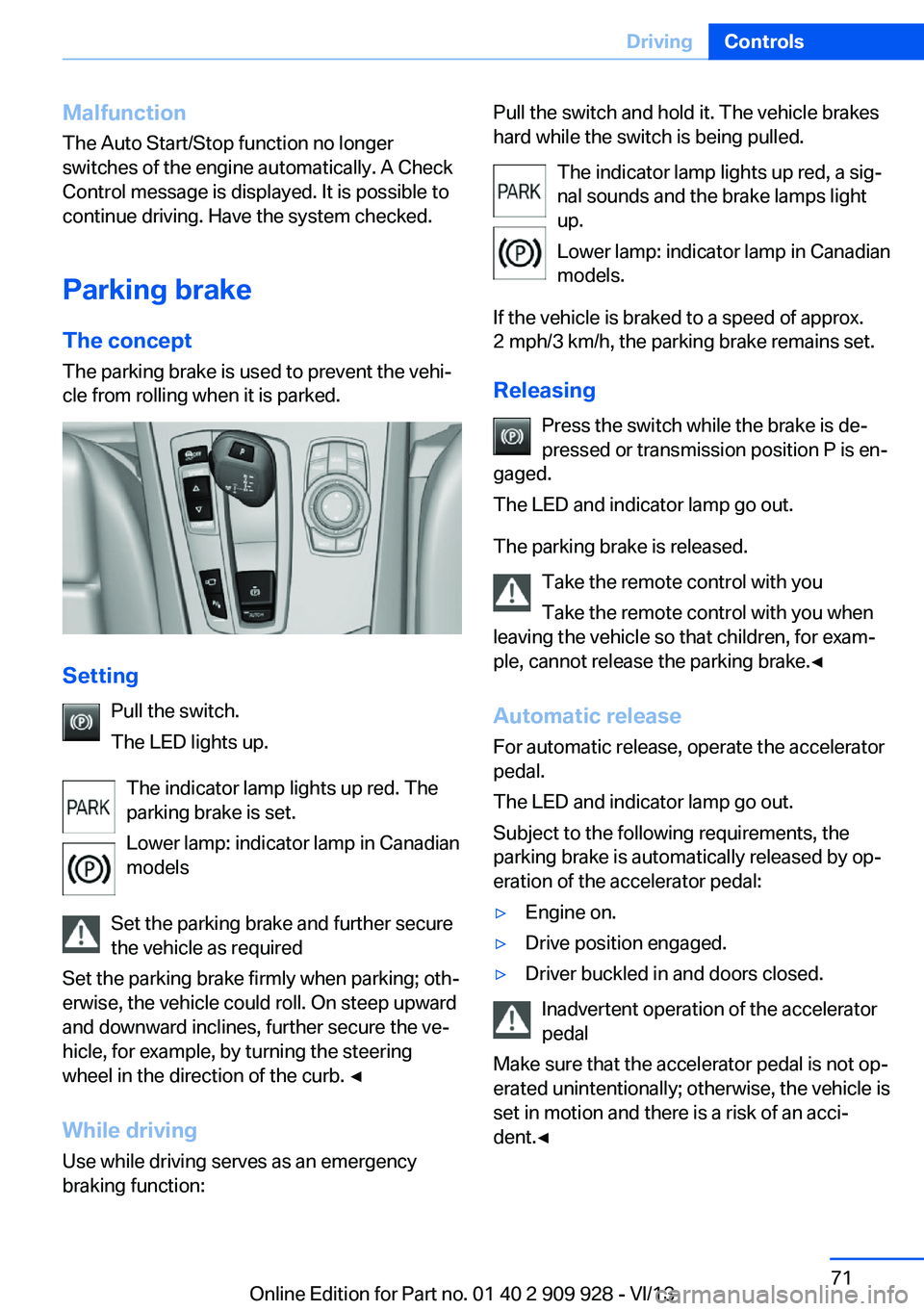 BMW 550I XDRIVE GRAN TURISMO 2014 Owners Manual Malfunction
The Auto Start/Stop function no longer
switches of the engine automatically. A Check
Control message is displayed. It is possible to
continue driving. Have the system checked.
Parking brak BMW 550I XDRIVE GRAN TURISMO 2014 Owners Manual Malfunction
The Auto Start/Stop function no longer
switches of the engine automatically. A Check
Control message is displayed. It is possible to
continue driving. Have the system checked.
Parking brak