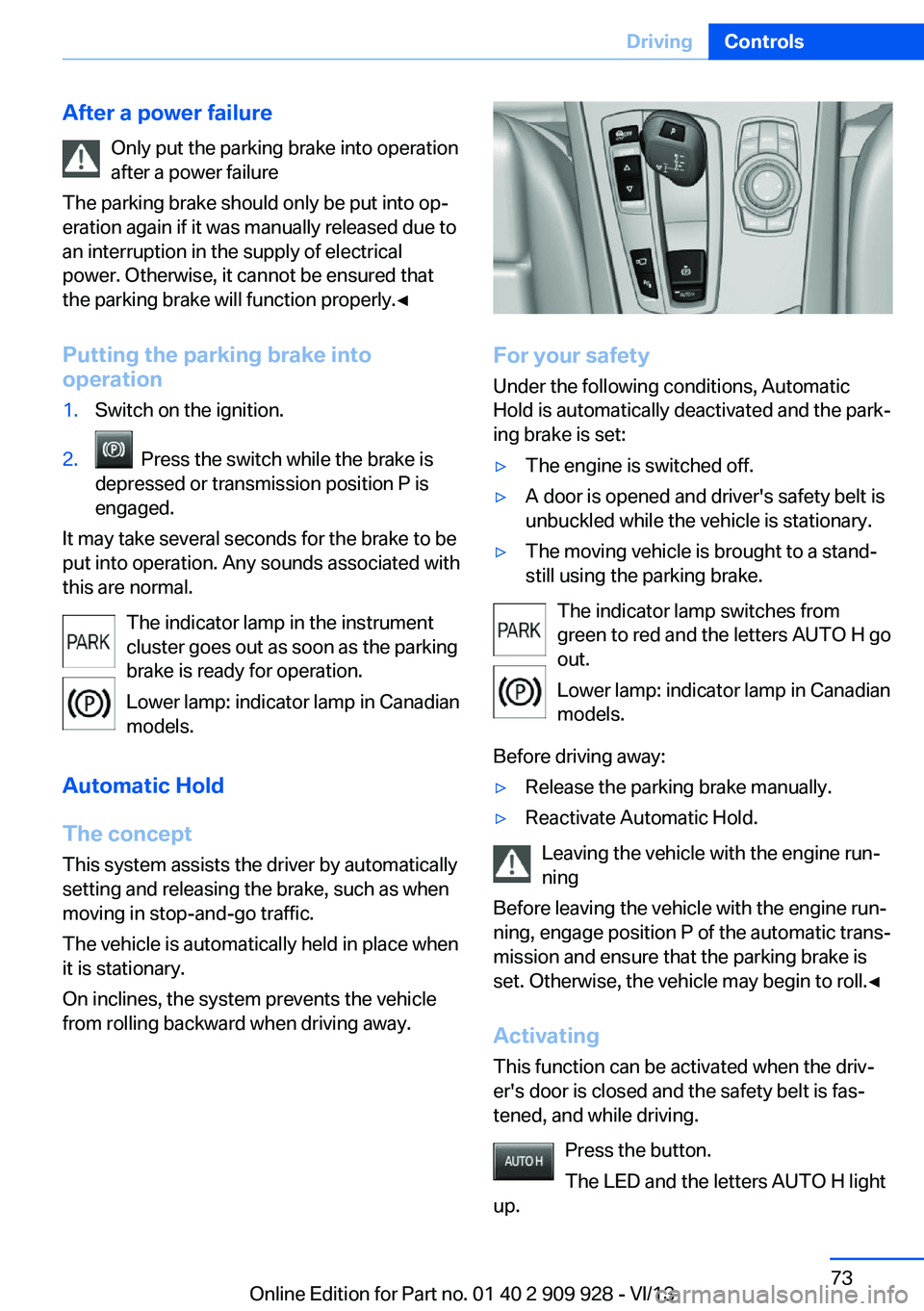 BMW 550I XDRIVE GRAN TURISMO 2014 Owners Manual After a power failureOnly put the parking brake into operation
after a power failure
The parking brake should only be put into op‐
eration again if it was manually released due to
an interruption in BMW 550I XDRIVE GRAN TURISMO 2014 Owners Manual After a power failureOnly put the parking brake into operation
after a power failure
The parking brake should only be put into op‐
eration again if it was manually released due to
an interruption in