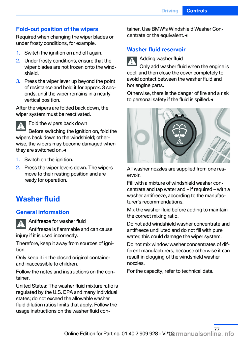BMW 550I XDRIVE GRAN TURISMO 2014 Owners Manual Fold-out position of the wipersRequired when changing the wiper blades or
under frosty conditions, for example.1.Switch the ignition on and off again.2.Under frosty conditions, ensure that the
wiper b BMW 550I XDRIVE GRAN TURISMO 2014 Owners Manual Fold-out position of the wipersRequired when changing the wiper blades or
under frosty conditions, for example.1.Switch the ignition on and off again.2.Under frosty conditions, ensure that the
wiper b
