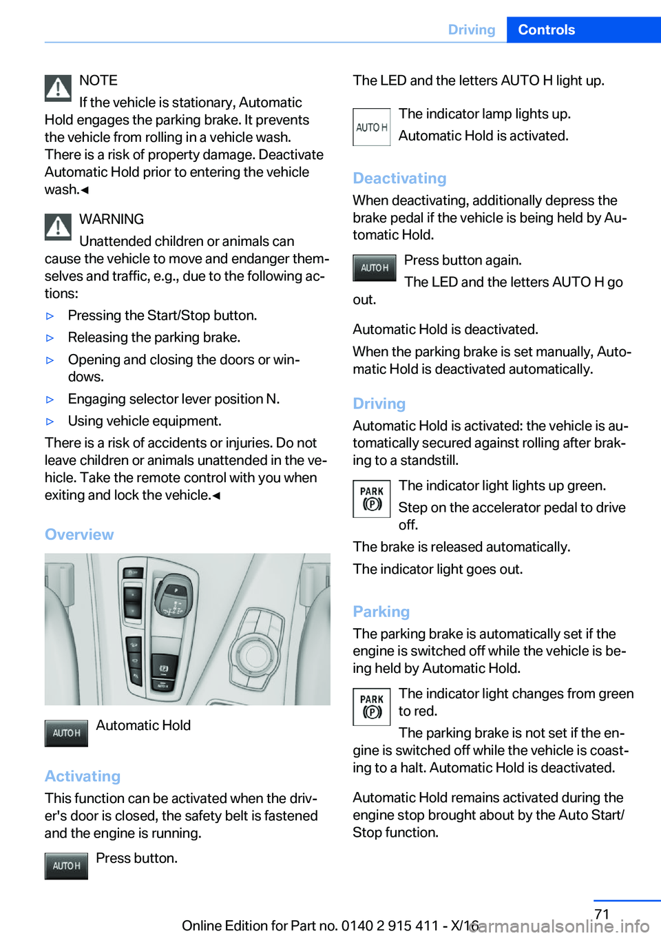 BMW 6 SERIES COUPE 2017  Owners Manual �N�O�T�E
�I�f� �t�h�e� �v�e�h�i�c�l�e� �i�s� �s�t�a�t�i�o�n�a�r�y�,� �A�u�t�o�m�a�t�i�c
�H�o�l�d� �e�n�g�a�g�e�s� �t�h�e� �p�a�r�k�i�n�g� �b�r�a�k�e�.� �I�t� �p�r�e�v�e�n�t�s
�t�h�e� �v�e�h�i�c�l�e� �