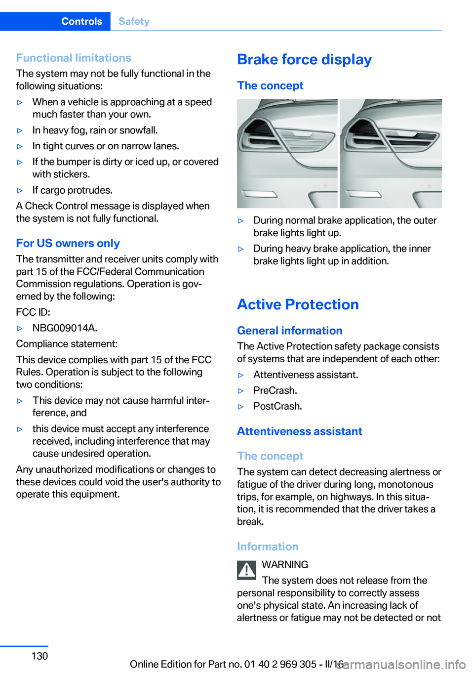 BMW 6 SERIES GRAN COUPE 2017 Owners Manual Functional limitations
The system may not be fully functional in the
following situations:▷When a vehicle is approaching at a speed
much faster than your own.▷In heavy fog, rain or snowfall.▷In BMW 6 SERIES GRAN COUPE 2017 Owners Manual Functional limitations
The system may not be fully functional in the
following situations:▷When a vehicle is approaching at a speed
much faster than your own.▷In heavy fog, rain or snowfall.▷In