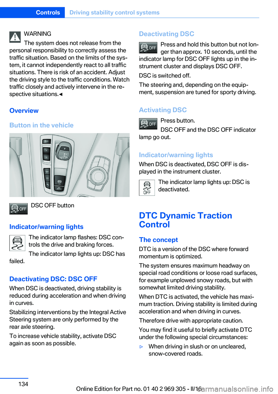 BMW 6 SERIES GRAN COUPE 2017  Owners Manual WARNING
The system does not release from the
personal responsibility to correctly assess the
traffic situation. Based on the limits of the sys‐
tem, it cannot independently react to all traffic
situ