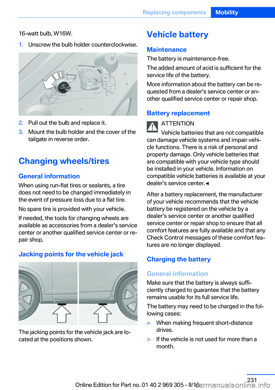 BMW 6 SERIES GRAN COUPE 2017  Owners Manual 16-watt bulb, W16W.1.Unscrew the bulb holder counterclockwise.2.Pull out the bulb and replace it.3.Mount the bulb holder and the cover of the
tailgate in reverse order.
Changing wheels/tires
General i