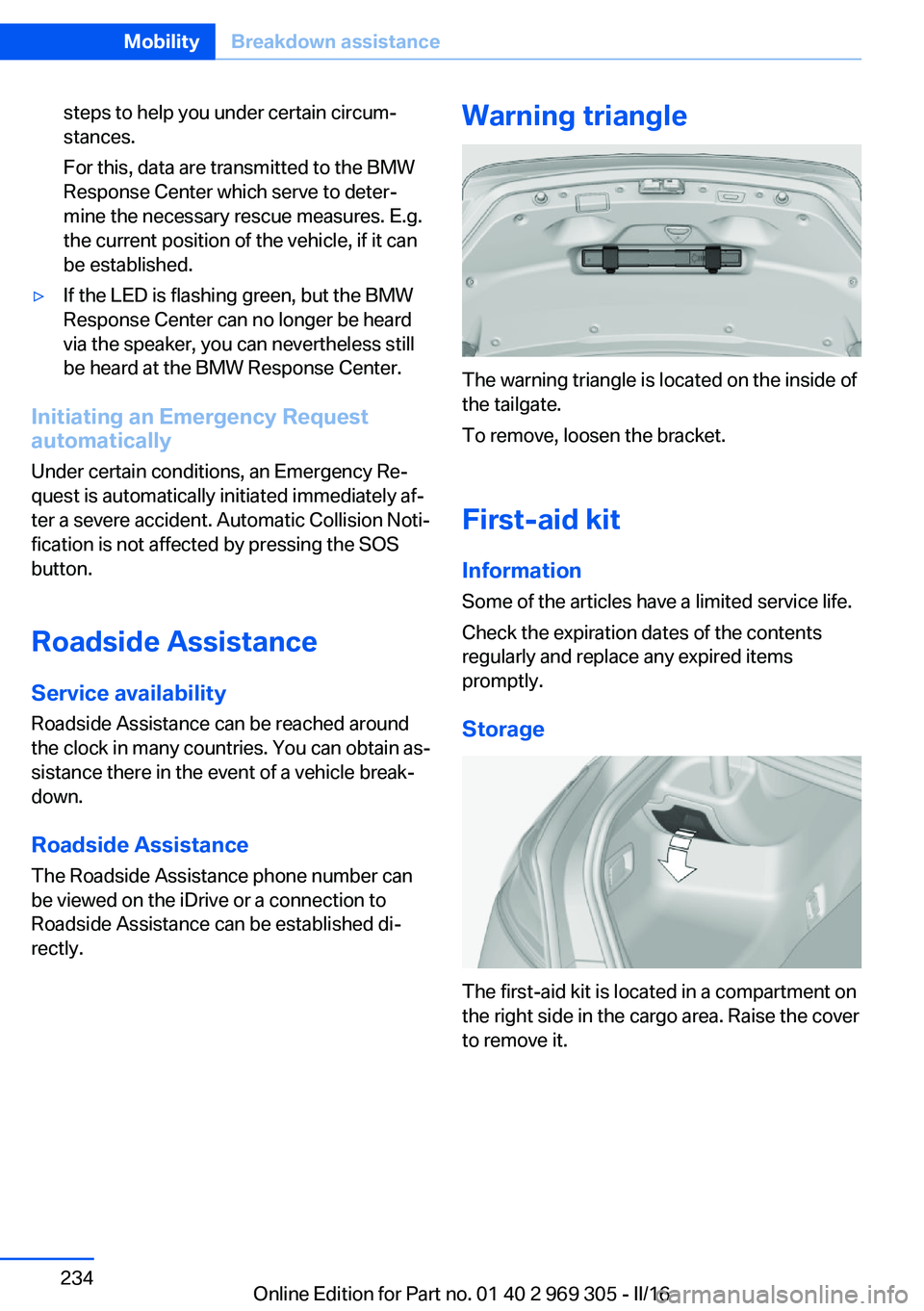 BMW 6 SERIES GRAN COUPE 2017  Owners Manual steps to help you under certain circum‐
stances.
For this, data are transmitted to the BMW
Response Center which serve to deter‐
mine the necessary rescue measures. E.g.
the current position of th