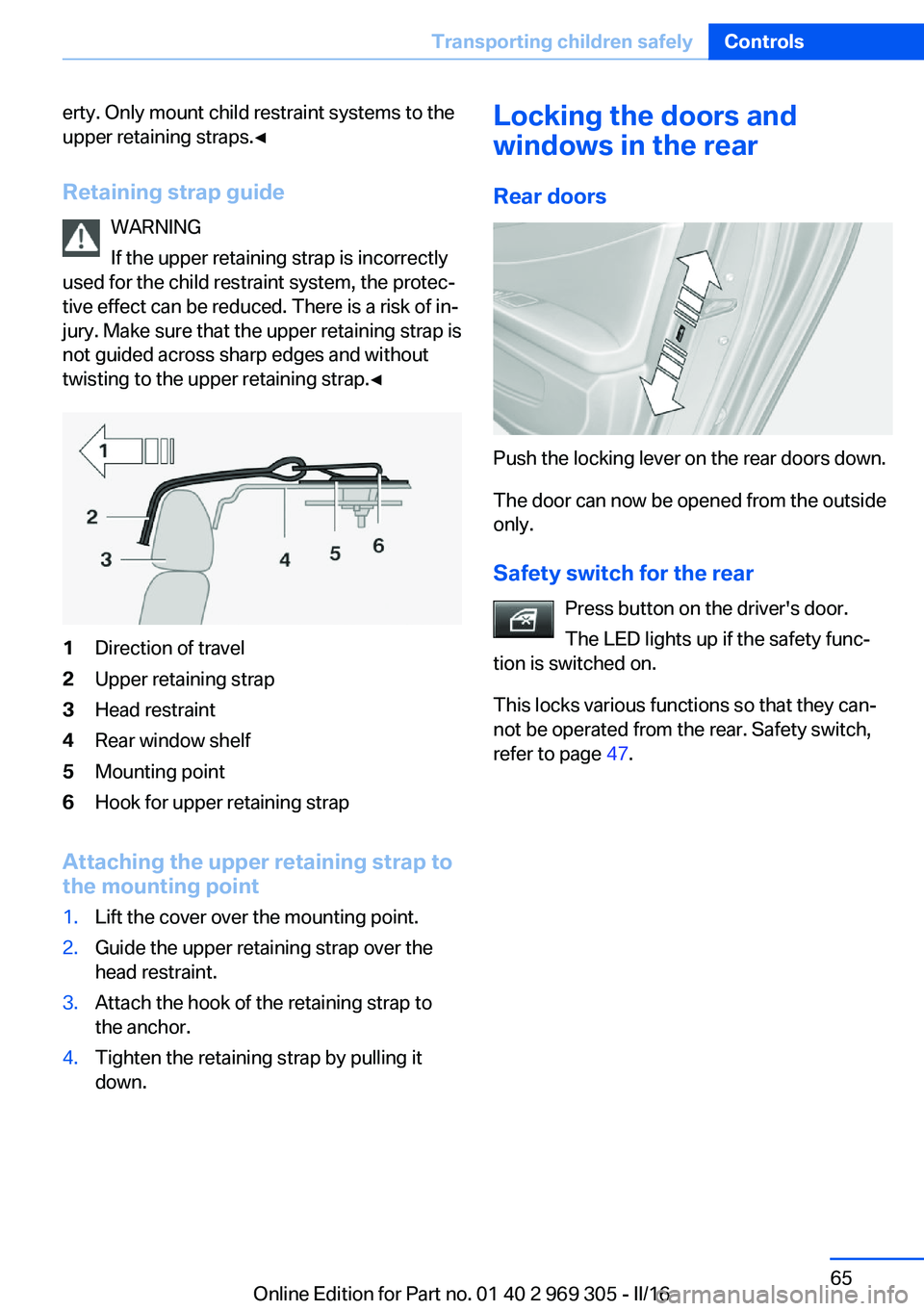 BMW 6 SERIES GRAN COUPE 2017  Owners Manual erty. Only mount child restraint systems to the
upper retaining straps.◀
Retaining strap guide WARNING
If the upper retaining strap is incorrectly
used for the child restraint system, the protec‐
