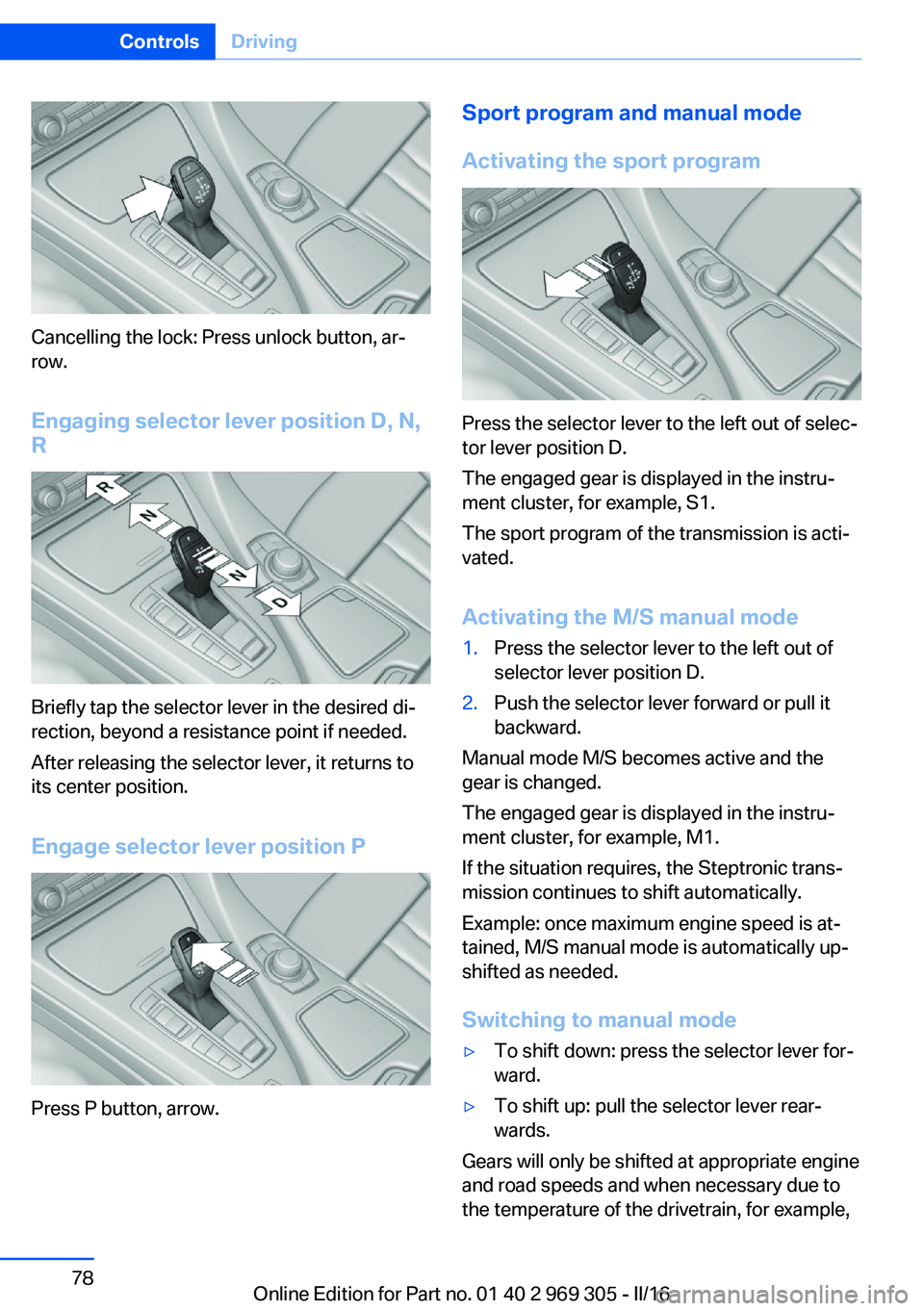 BMW 6 SERIES GRAN COUPE 2017 Owners Manual Cancelling the lock: Press unlock button, ar‐
row.
Engaging selector lever position D, N,
R
Briefly tap the selector lever in the desired di‐
rection, beyond a resistance point if needed.
After re BMW 6 SERIES GRAN COUPE 2017 Owners Manual Cancelling the lock: Press unlock button, ar‐
row.
Engaging selector lever position D, N,
R
Briefly tap the selector lever in the desired di‐
rection, beyond a resistance point if needed.
After re