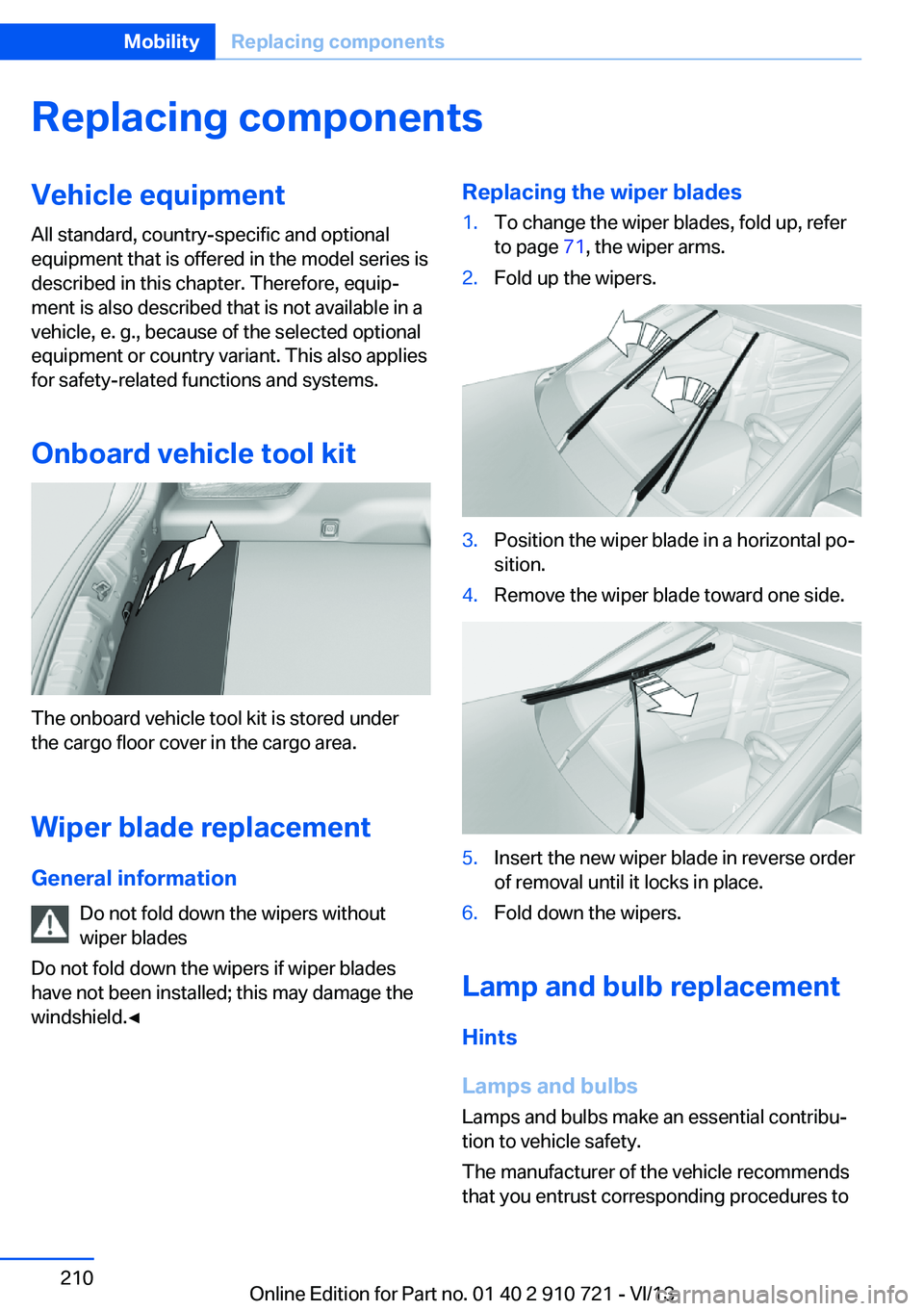 BMW 640I CONVERTIBLE 2014  Owners Manual Replacing componentsVehicle equipmentAll standard, country-specific and optional
equipment that is offered in the model series is
described in this chapter. Therefore, equip‐
ment is also described 