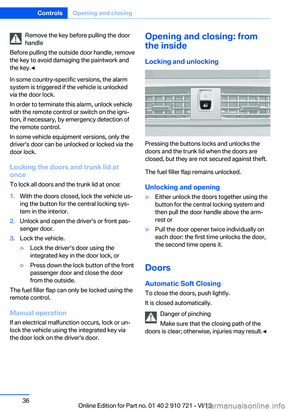 BMW 640I CONVERTIBLE 2014  Owners Manual Remove the key before pulling the door
handle
Before pulling the outside door handle, remove
the key to avoid damaging the paintwork and
the key.◀
In some country-specific versions, the alarm
system