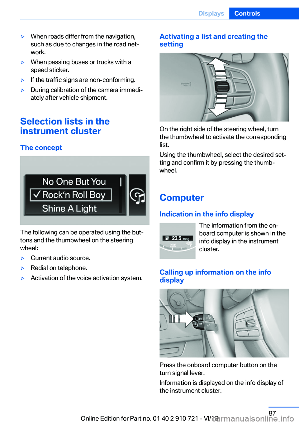 BMW 640I CONVERTIBLE 2014  Owners Manual ▷When roads differ from the navigation,
such as due to changes in the road net‐
work.▷When passing buses or trucks with a
speed sticker.▷If the traffic signs are non-conforming.▷During calib