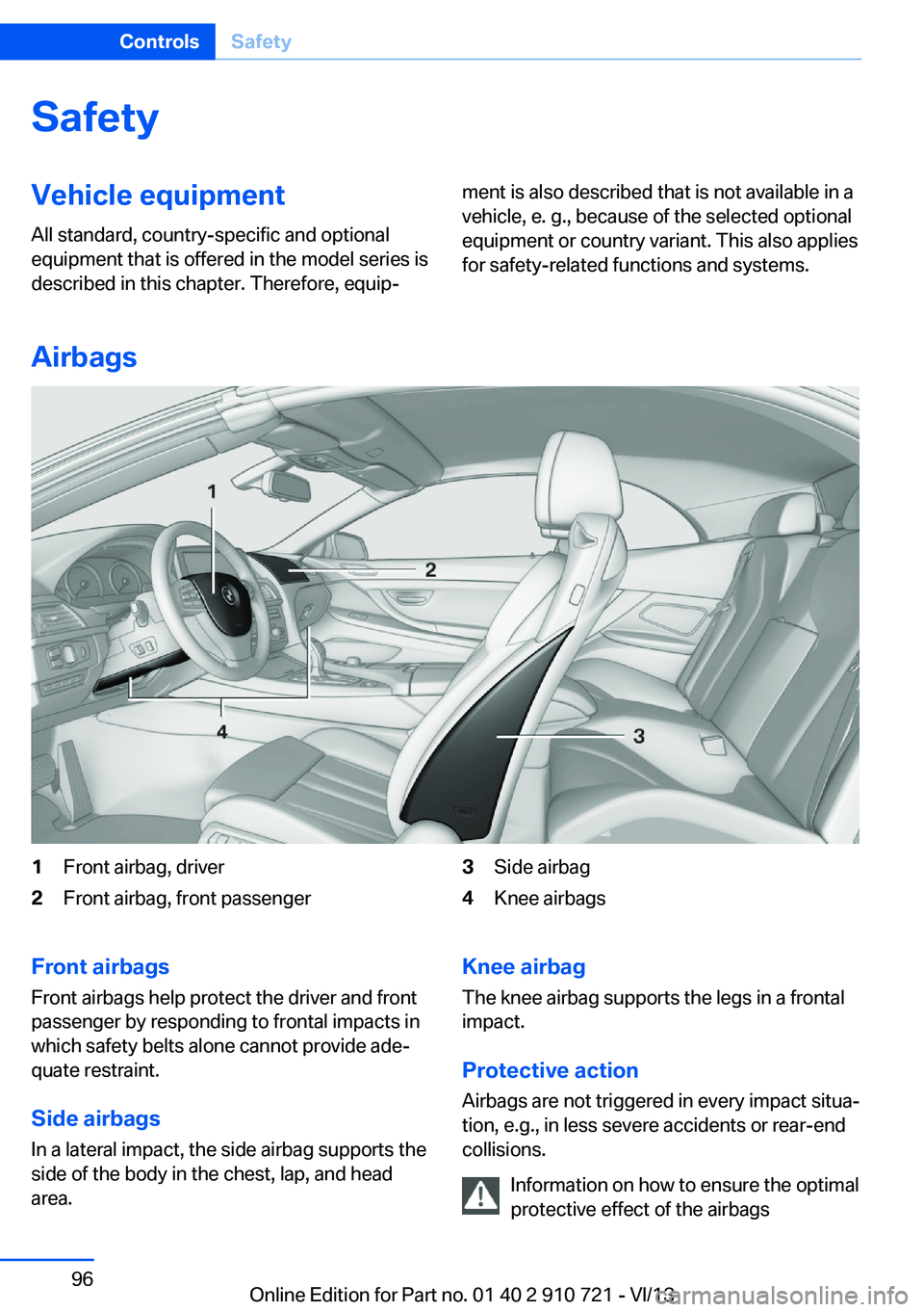 BMW 640I CONVERTIBLE 2014  Owners Manual SafetyVehicle equipment
All standard, country-specific and optional
equipment that is offered in the model series is
described in this chapter. Therefore, equip‐ment is also described that is not av