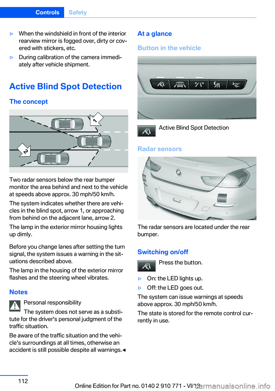 BMW 640I COUPE 2014  Owners Manual ▷When the windshield in front of the interior
rearview mirror is fogged over, dirty or cov‐
ered with stickers, etc.▷During calibration of the camera immedi‐
ately after vehicle shipment.
Acti