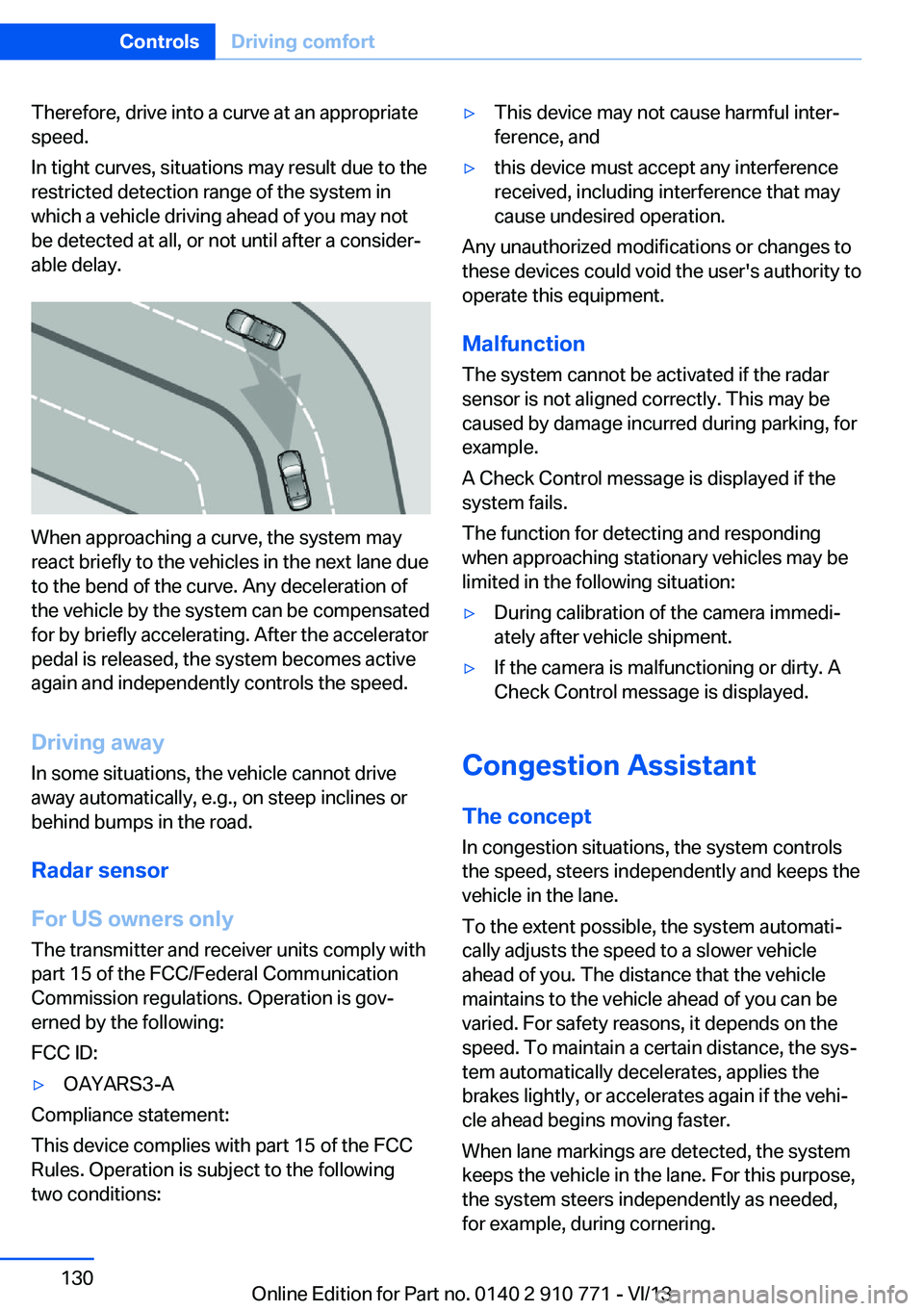 BMW 640I COUPE 2014 Owners Manual Therefore, drive into a curve at an appropriate
speed.
In tight curves, situations may result due to the
restricted detection range of the system in
which a vehicle driving ahead of you may not
be det BMW 640I COUPE 2014 Owners Manual Therefore, drive into a curve at an appropriate
speed.
In tight curves, situations may result due to the
restricted detection range of the system in
which a vehicle driving ahead of you may not
be det