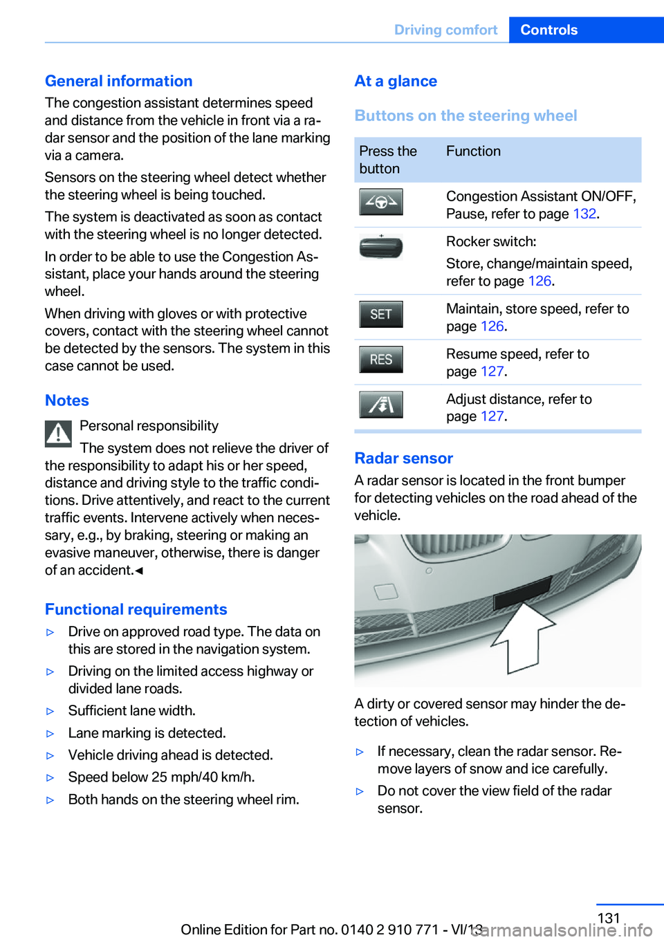 BMW 640I COUPE 2014 Owners Manual General information
The congestion assistant determines speed
and distance from the vehicle in front via a ra‐
dar sensor and the position of the lane marking
via a camera.
Sensors on the steering w BMW 640I COUPE 2014 Owners Manual General information
The congestion assistant determines speed
and distance from the vehicle in front via a ra‐
dar sensor and the position of the lane marking
via a camera.
Sensors on the steering w