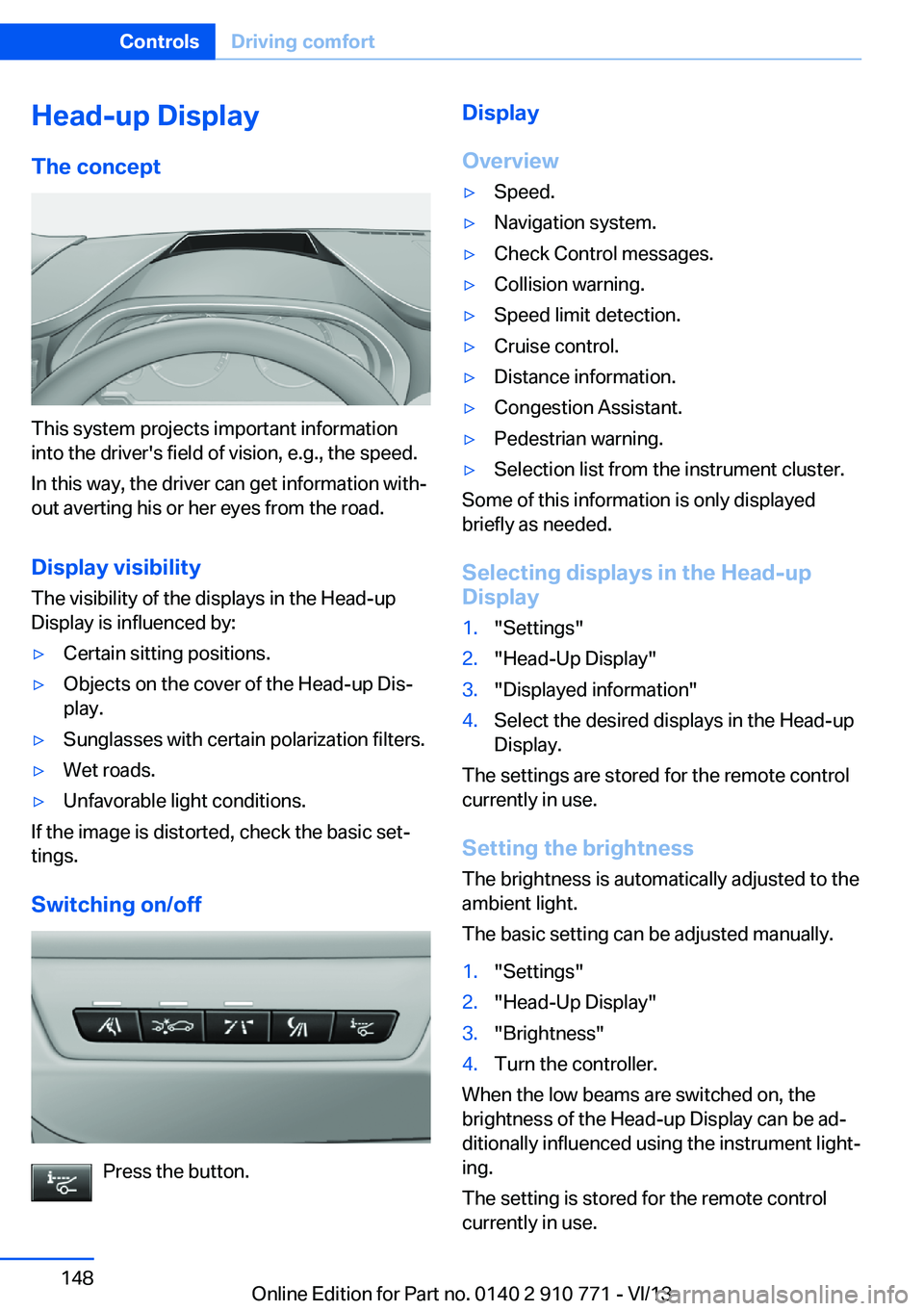 BMW 640I COUPE 2014  Owners Manual Head-up Display
The concept
This system projects important information
into the driver's field of vision, e.g., the speed.
In this way, the driver can get information with‐
out averting his or h