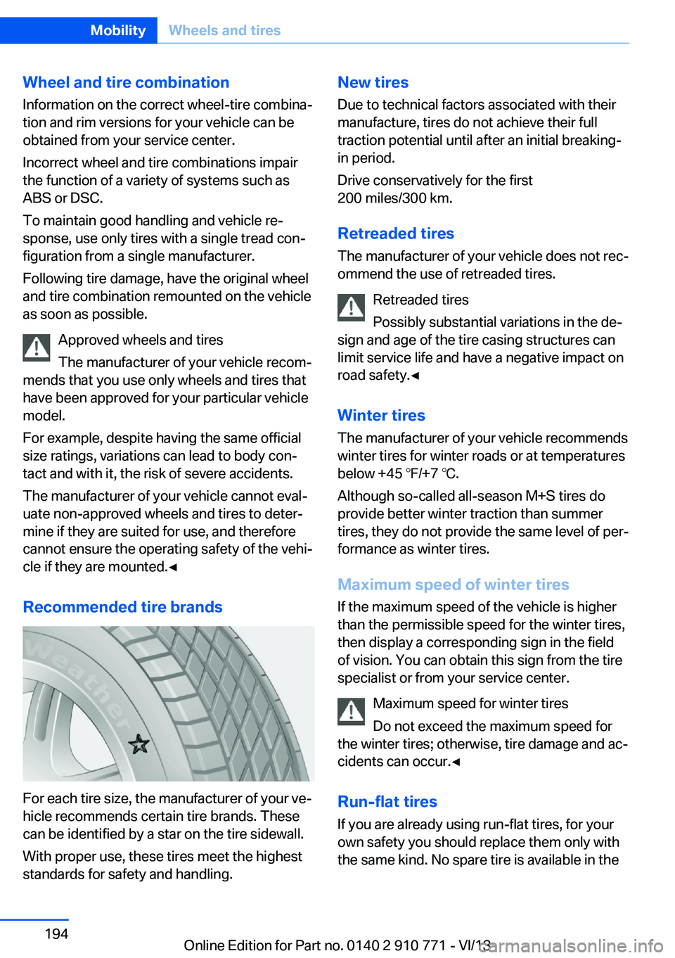 BMW 640I COUPE 2014  Owners Manual Wheel and tire combination
Information on the correct wheel-tire combina‐
tion and rim versions for your vehicle can be
obtained from your service center.
Incorrect wheel and tire combinations impai