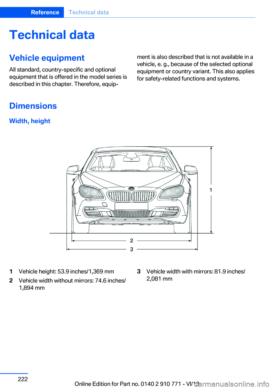 BMW 640I COUPE 2014  Owners Manual Technical dataVehicle equipment
All standard, country-specific and optional
equipment that is offered in the model series is
described in this chapter. Therefore, equip‐ment is also described that i