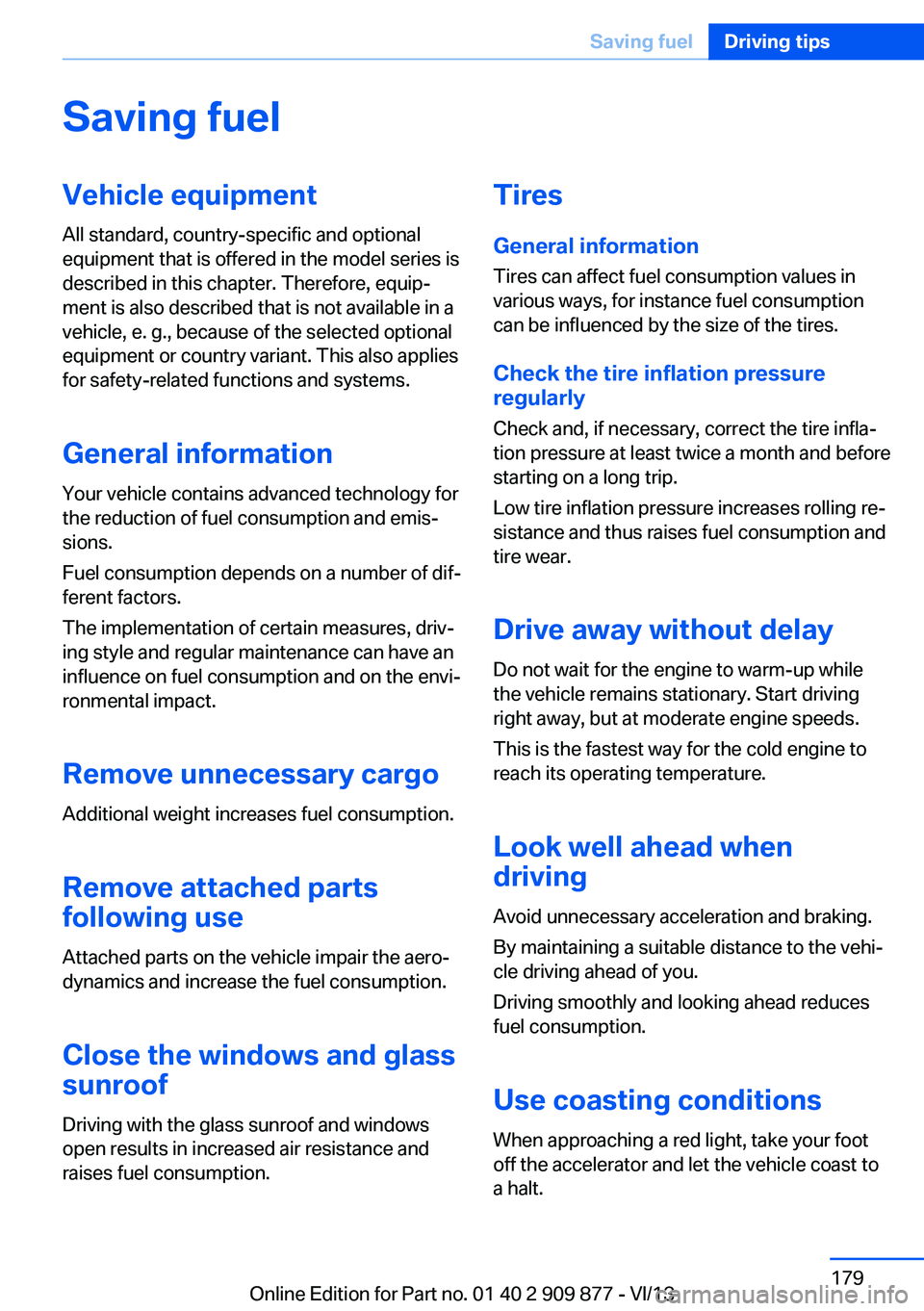 BMW 640I GRAN COUPE 2014  Owners Manual Saving fuelVehicle equipmentAll standard, country-specific and optional
equipment that is offered in the model series is
described in this chapter. Therefore, equip‐
ment is also described that is n