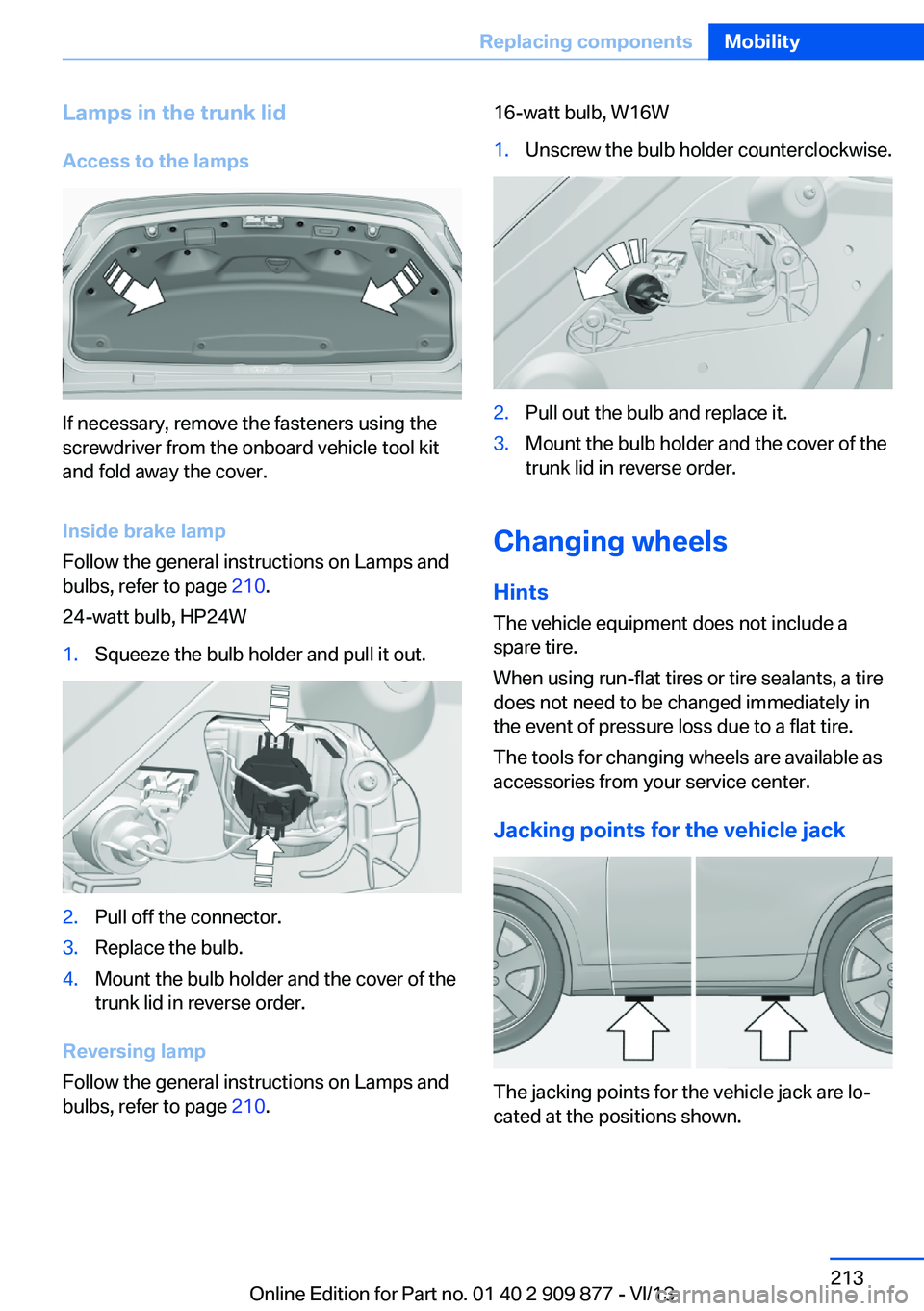 BMW 640I GRAN COUPE 2014  Owners Manual Lamps in the trunk lidAccess to the lamps
If necessary, remove the fasteners using the
screwdriver from the onboard vehicle tool kit
and fold away the cover.
Inside brake lamp
Follow the general instr