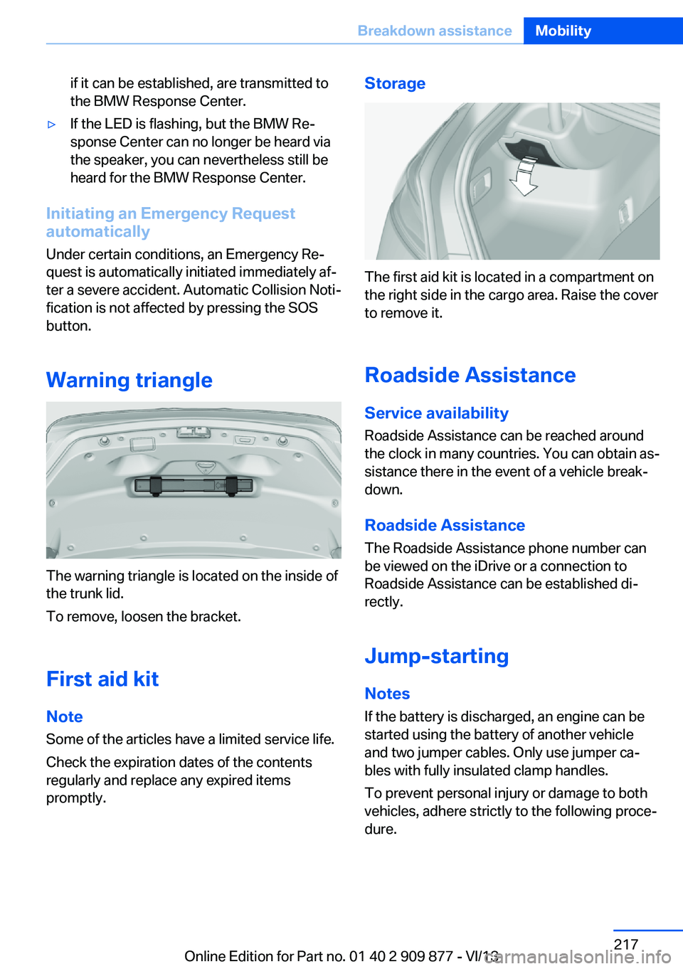 BMW 640I GRAN COUPE 2014  Owners Manual if it can be established, are transmitted to
the BMW Response Center.▷If the LED is flashing, but the BMW Re‐
sponse Center can no longer be heard via
the speaker, you can nevertheless still be
he