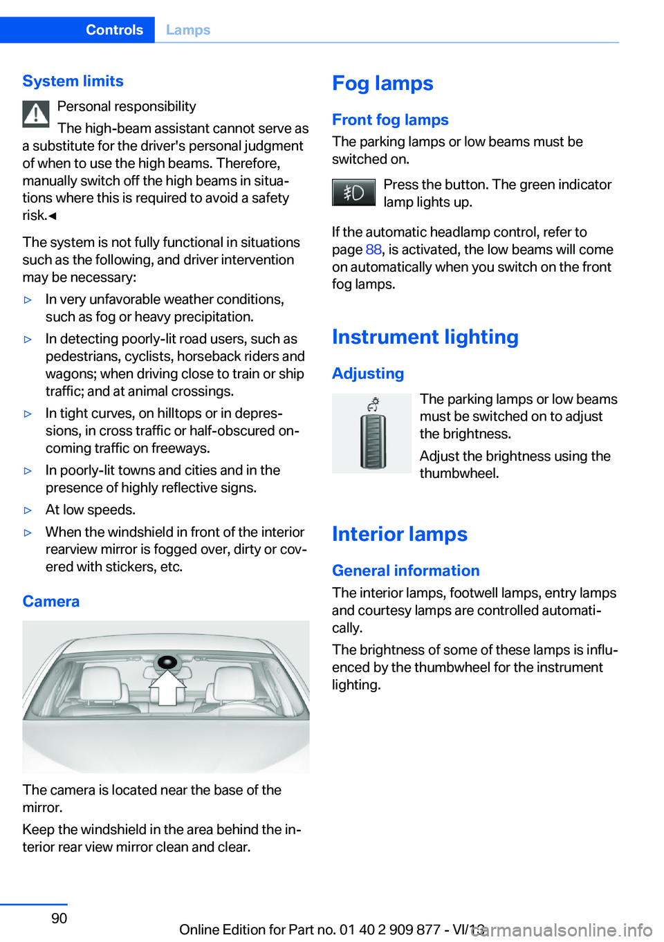BMW 640I GRAN COUPE 2014  Owners Manual System limitsPersonal responsibility
The high-beam assistant cannot serve as
a substitute for the driver's personal judgment
of when to use the high beams. Therefore,
manually switch off the high 