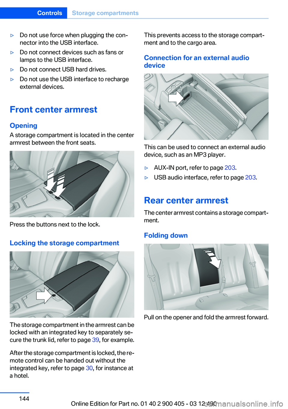BMW 640I GRAN COUPE 2013  Owners Manual ▷Do not use force when plugging the con‐
nector into the USB interface.▷Do not connect devices such as fans or
lamps to the USB interface.▷Do not connect USB hard drives.▷Do not use the USB 