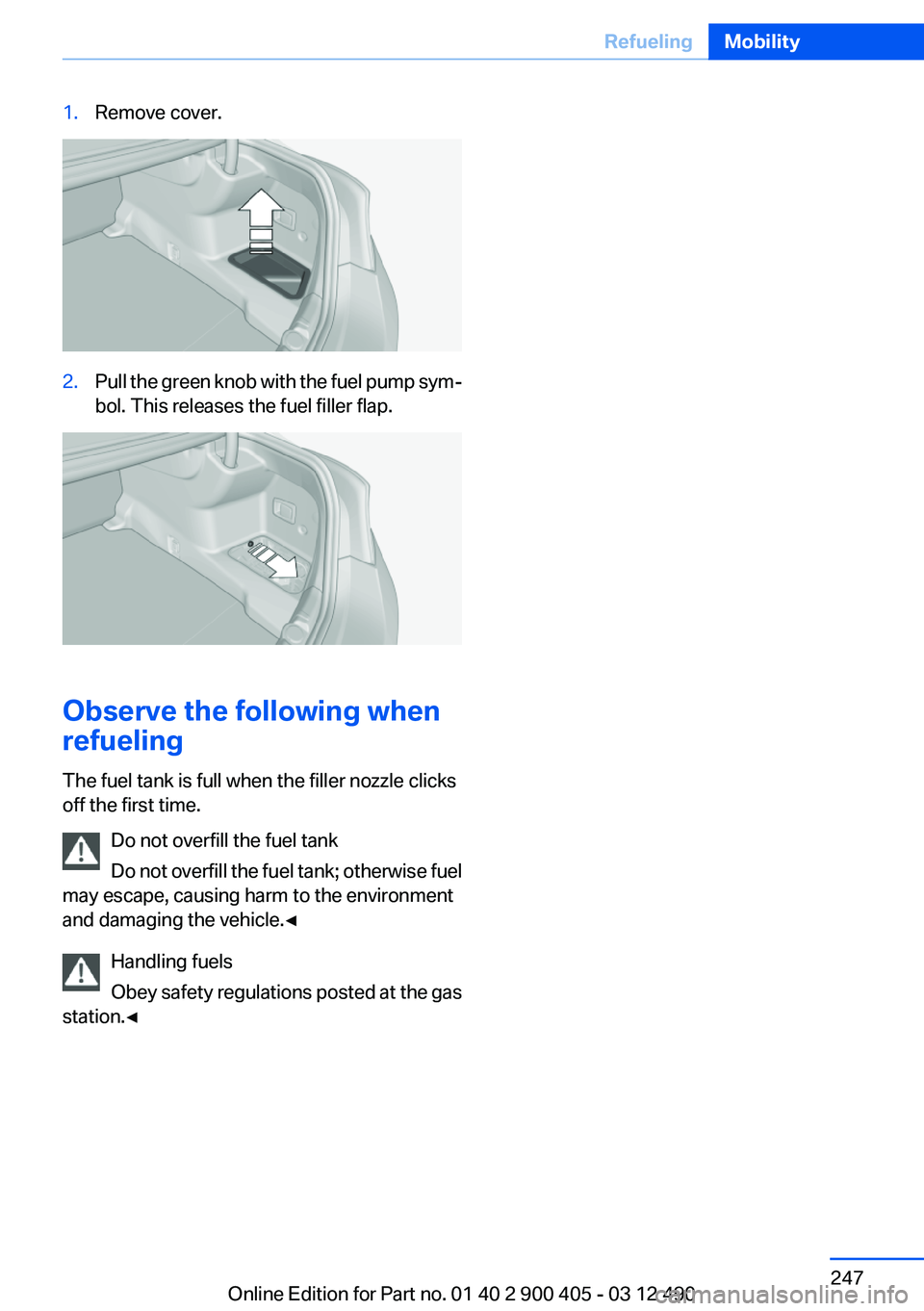 BMW 640I GRAN COUPE 2013  Owners Manual 1.Remove cover.2.Pull the green knob with the fuel pump sym‐
bol. This releases the fuel filler flap.
Observe the following when
refueling
The fuel tank is full when the filler nozzle clicks
off the
