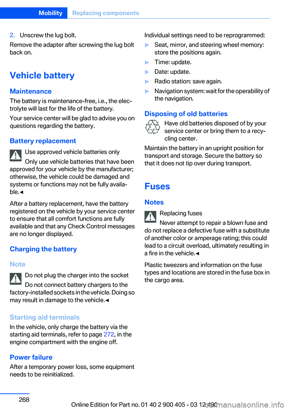 BMW 640I GRAN COUPE 2013 Owners Manual 2.Unscrew the lug bolt.
Remove the adapter after screwing the lug bolt
back on.
Vehicle battery
Maintenance
The battery is maintenance-free, i.e., the elec‐
trolyte will last for the life of the bat BMW 640I GRAN COUPE 2013 Owners Manual 2.Unscrew the lug bolt.
Remove the adapter after screwing the lug bolt
back on.
Vehicle battery
Maintenance
The battery is maintenance-free, i.e., the elec‐
trolyte will last for the life of the bat