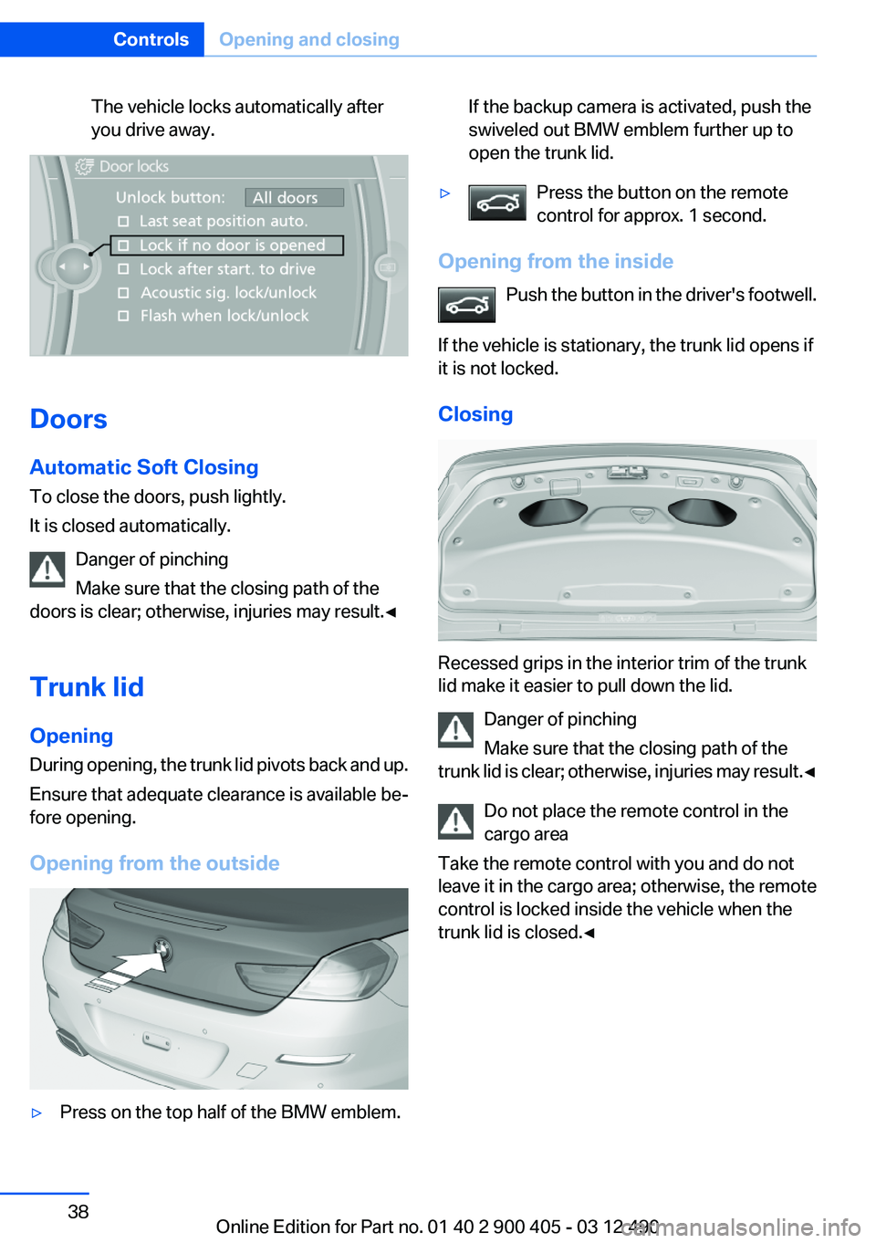 BMW 640I GRAN COUPE 2013 Owners Manual The vehicle locks automatically after
you drive away.
Doors
Automatic Soft Closing
To close the doors, push lightly.
It is closed automatically.
Danger of pinching
Make sure that the closing path of t BMW 640I GRAN COUPE 2013 Owners Manual The vehicle locks automatically after
you drive away.
Doors
Automatic Soft Closing
To close the doors, push lightly.
It is closed automatically.
Danger of pinching
Make sure that the closing path of t