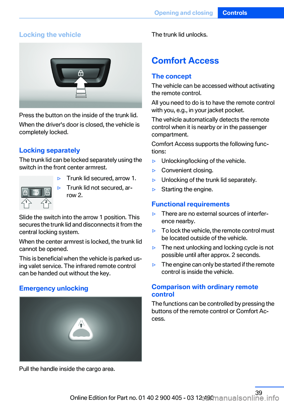 BMW 640I GRAN COUPE 2013  Owners Manual Locking the vehicle
Press the button on the inside of the trunk lid.
When the driver's door is closed, the vehicle is
completely locked.
Locking separately
The trunk lid can be locked separately u
